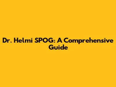 Dr. Helmi SPOG: A Comprehensive Guide