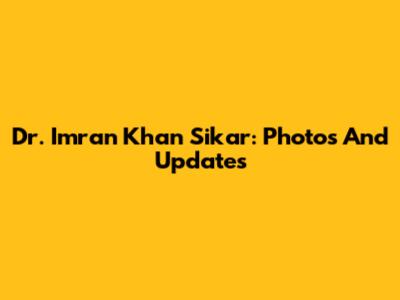 Dr. Imran Khan Sikar: Photos And Updates