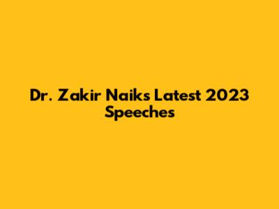 Dr. Zakir Naik's Latest 2023 Speeches