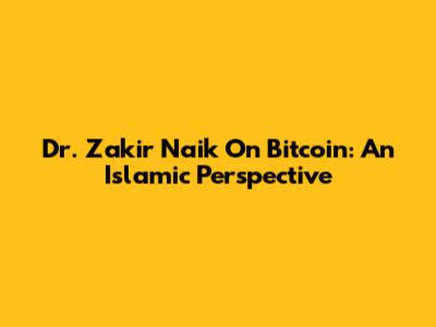 Dr. Zakir Naik On Bitcoin: An Islamic Perspective