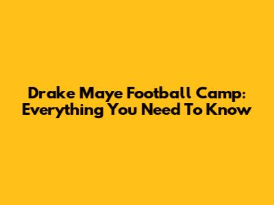 Drake Maye Football Camp: Everything You Need To Know