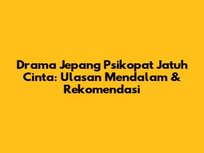 Drama Jepang Psikopat Jatuh Cinta: Ulasan Mendalam & Rekomendasi