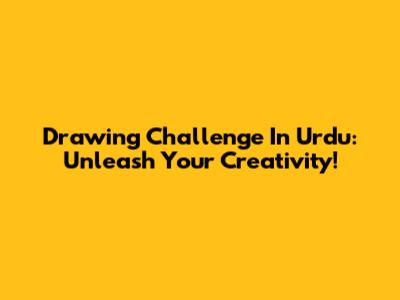 Drawing Challenge In Urdu: Unleash Your Creativity!