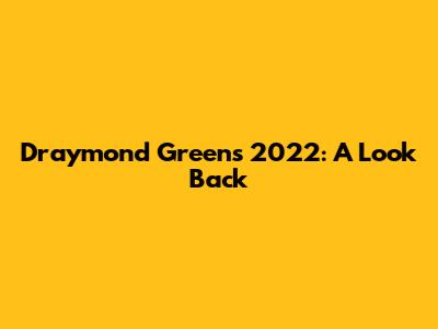 Draymond Green's 2022: A Look Back