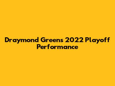 Draymond Green's 2022 Playoff Performance