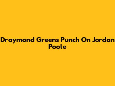 Draymond Green's Punch On Jordan Poole