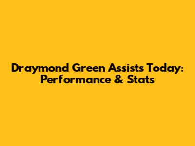 Draymond Green Assists Today: Performance & Stats