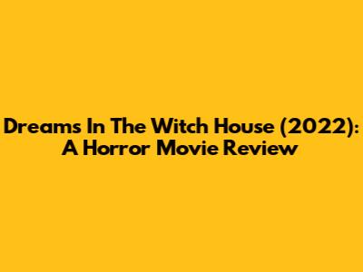 Dreams In The Witch House (2022): A Horror Movie Review