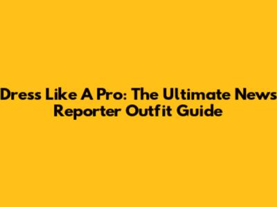 Dress Like A Pro: The Ultimate News Reporter Outfit Guide