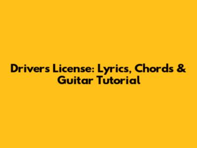 Drivers License: Lyrics, Chords & Guitar Tutorial