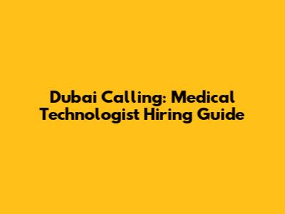 Dubai Calling: Medical Technologist Hiring Guide