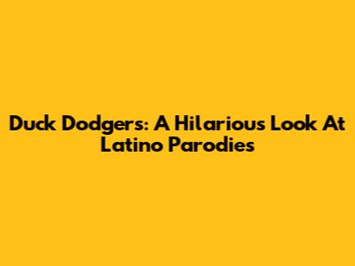 Duck Dodgers: A Hilarious Look At Latino Parodies