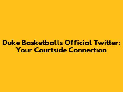 Duke Basketball's Official Twitter: Your Courtside Connection