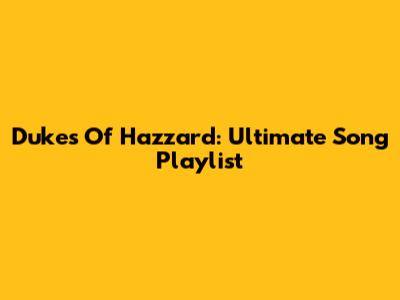 Dukes Of Hazzard: Ultimate Song Playlist
