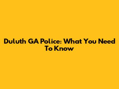 Duluth GA Police: What You Need To Know
