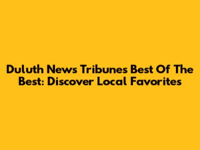 Duluth News Tribune's Best Of The Best: Discover Local Favorites