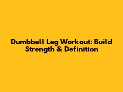 Dumbbell Leg Workout: Build Strength & Definition