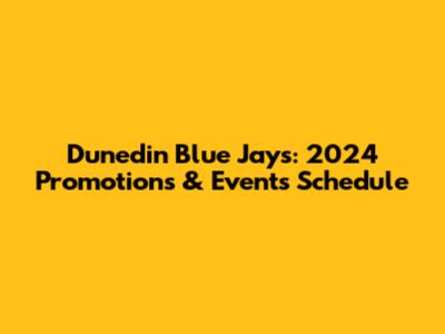Dunedin Blue Jays: 2024 Promotions & Events Schedule