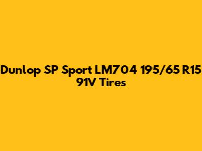 Dunlop SP Sport LM704 195/65 R15 91V Tires