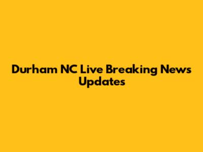 Durham NC Live Breaking News Updates