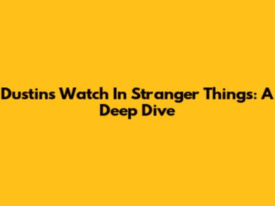 Dustin's Watch In Stranger Things: A Deep Dive