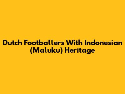 Dutch Footballers With Indonesian (Maluku) Heritage