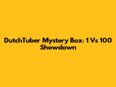 DutchTuber Mystery Box: 1 Vs 100 Showdown