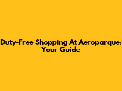 Duty-Free Shopping At Aeroparque: Your Guide