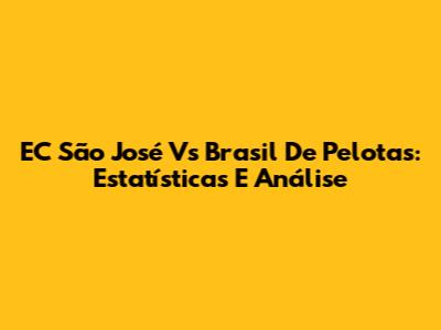 EC São José Vs Brasil De Pelotas: Estatísticas E Análise