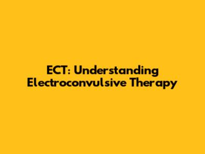 ECT: Understanding Electroconvulsive Therapy