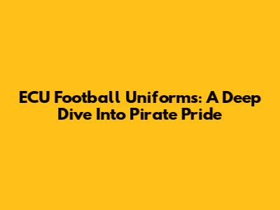 ECU Football Uniforms: A Deep Dive Into Pirate Pride