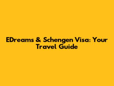 EDreams & Schengen Visa: Your Travel Guide