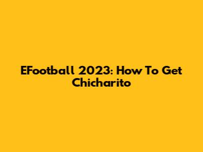 EFootball 2023: How To Get Chicharito