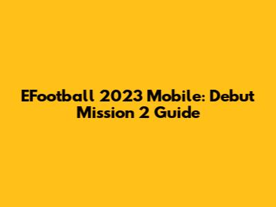 EFootball 2023 Mobile: Debut Mission 2 Guide