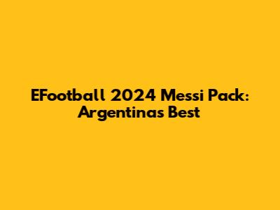 EFootball 2024 Messi Pack: Argentina's Best