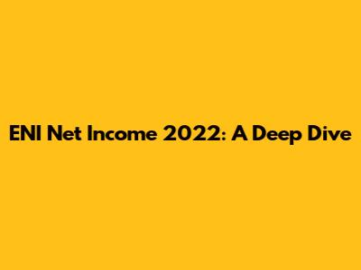 ENI Net Income 2022: A Deep Dive