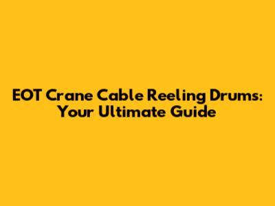 EOT Crane Cable Reeling Drums: Your Ultimate Guide