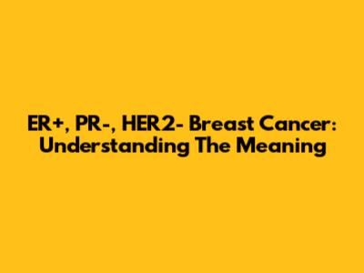 ER+, PR-, HER2- Breast Cancer: Understanding The Meaning