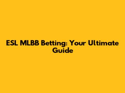 ESL MLBB Betting: Your Ultimate Guide