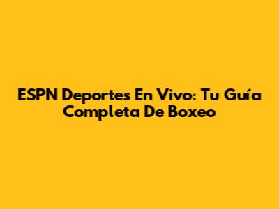 ESPN Deportes En Vivo: Tu Guía Completa De Boxeo