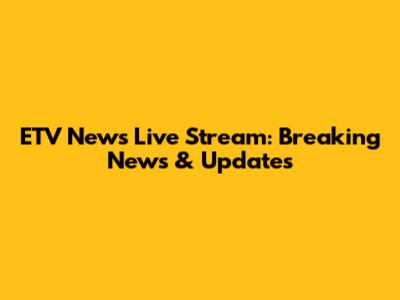 ETV News Live Stream: Breaking News & Updates
