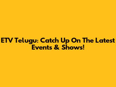 ETV Telugu: Catch Up On The Latest Events & Shows!