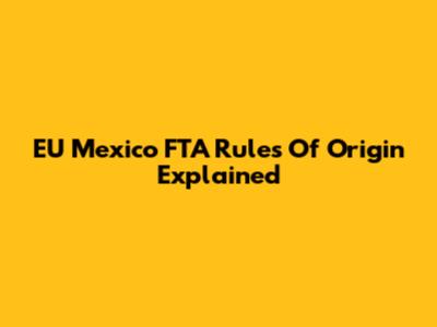 EU Mexico FTA Rules Of Origin Explained