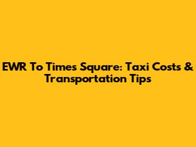 EWR To Times Square: Taxi Costs & Transportation Tips