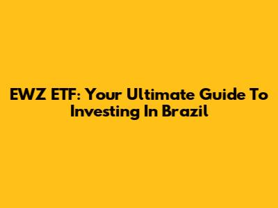 EWZ ETF: Your Ultimate Guide To Investing In Brazil
