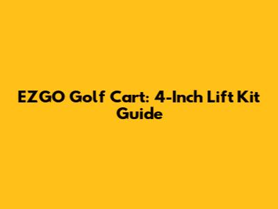 EZGO Golf Cart: 4-Inch Lift Kit Guide