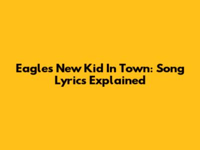 Eagles "New Kid In Town": Song Lyrics Explained