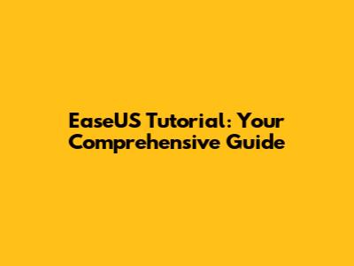 EaseUS Tutorial: Your Comprehensive Guide