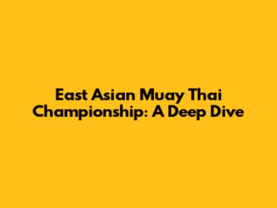 East Asian Muay Thai Championship: A Deep Dive