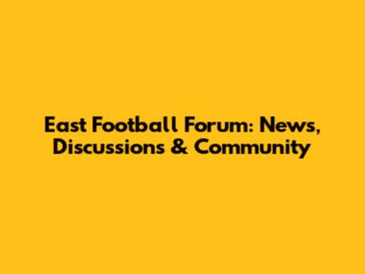 East Football Forum: News, Discussions & Community